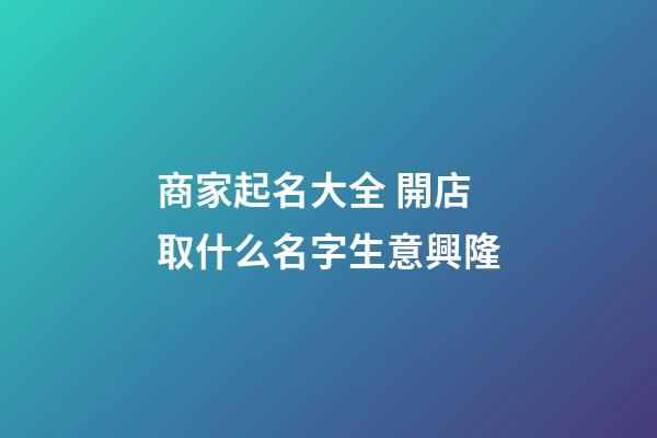 商家起名大全 開店取什么名字生意興隆